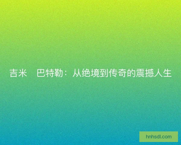 吉米・巴特勒：从绝境到传奇的震撼人生